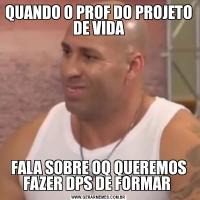 QUANDO O PROF DO PROJETO DE VIDAFALA SOBRE OQ QUEREMOS FAZER DPS DE FORMAR 