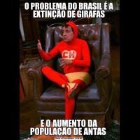 O PROBLEMA DO BRASIL É A EXTINÇÃO DE GIRAFASE O AUMENTO DA POPULAÇÃO DE ANTAS 