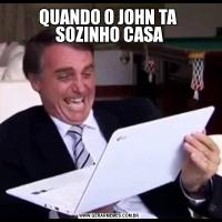 QUANDO O JOHN TA  SOZINHO CASA