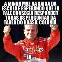 A MINHA MAE NA SAIDA DA ESCOLA E ESPERANDO QUE EU FALE CONSEGUI RESPONDER TODAS AS PERGUNTAS DA TAREA DO BRASIL COLONIA EU - 