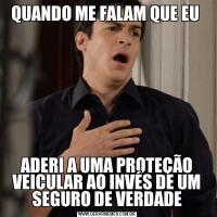 QUANDO ME FALAM QUE EU ADERI A UMA PROTEÇÃO VEICULAR AO INVÉS DE UM SEGURO DE VERDADE