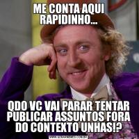 ME CONTA AQUI RAPIDINHO...QDO VC VAI PARAR TENTAR PUBLICAR ASSUNTOS FORA DO CONTEXTO UNHAS!?