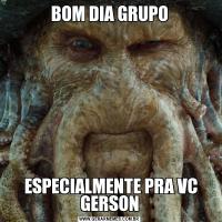 BOM DIA GRUPO ESPECIALMENTE PRA VC GERSON