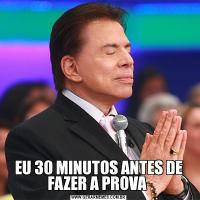 EU 30 MINUTOS ANTES DE FAZER A PROVA 