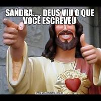 SANDRA..... DEUS VIU O QUE VOCÊ ESCREVEU
