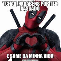 TCHAU, PARABÉNS POR TER PASSADOE SOME DA MINHA VIDA