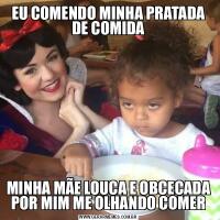 EU COMENDO MINHA PRATADA DE COMIDAMINHA MÃE LOUCA E OBCECADA POR MIM ME OLHANDO COMER