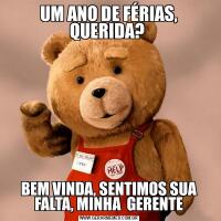 UM ANO DE FÉRIAS, QUERIDA? BEM VINDA, SENTIMOS SUA FALTA, MINHA  GERENTE