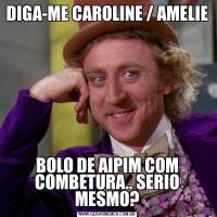 DIGA-ME CAROLINE / AMELIEBOLO DE AIPIM COM COMBETURA.. SERIO MESMO?