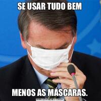 SE USAR TUDO BEMMENOS AS MÁSCARAS.