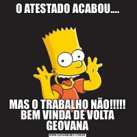 O ATESTADO ACABOU....MAS O TRABALHO NÃO!!!!! BEM VINDA DE VOLTA GEOVANA