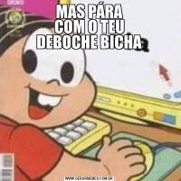 MAS PÁRA
COM O TEU
DEBOCHE BICHA