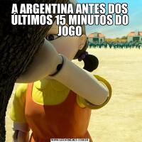 A ARGENTINA ANTES DOS ÚLTIMOS 15 MINUTOS DO JOGO