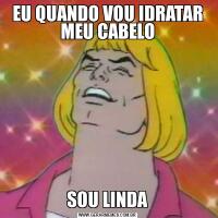 EU QUANDO VOU IDRATAR MEU CABELOSOU LINDA