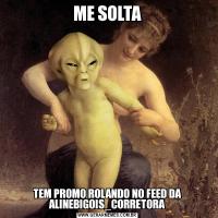ME SOLTATEM PROMO ROLANDO NO FEED DA ALINEBIGOIS_CORRETORA