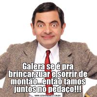 Galera se é pra brincar,zuar e sorrir de montão...então tamos juntos no pedaço!!!