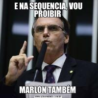 E NA SEQUENCIA, VOU PROIBIR MARLON TAMBÉM 