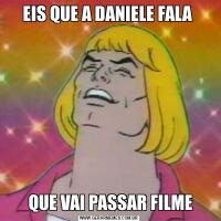 EIS QUE A DANIELE FALA  QUE VAI PASSAR FILME
