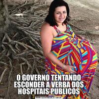 O GOVERNO TENTANDO ESCONDER A VERBA DOS HOSPITAIS PUBLICOS