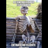 A CONTABILIDADE ESPERANDO EXTRATO DO CLIENTE 