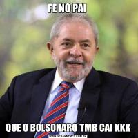 FE NO PAI QUE O BOLSONARO TMB CAI KKK