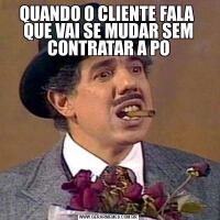 QUANDO O CLIENTE FALA  QUE VAI SE MUDAR SEM CONTRATAR A PO