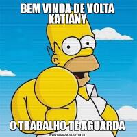BEM VINDA DE VOLTA KATIANYO TRABALHO TE AGUARDA