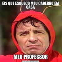 EIS QUE ESQUEÇO MEU CADERNO EM CASAMEU PROFESSOR
