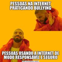 PESSOAS NA INTERNET PRATICANDO BULLYINGPESSOAS USANDO A INTERNET DE MODO RESPONSÁVEL E SEGURO