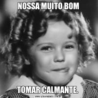 NOSSA MUITO BOMTOMAR CALMANTE. 