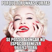PORQUE TER UNHAS CURTAS SE POSSO ALONGAR NO ESPAÇO EBENEZER 96693-7086
