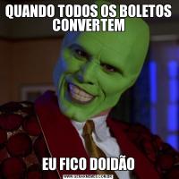 QUANDO TODOS OS BOLETOS CONVERTEMEU FICO DOIDÃO