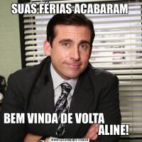 SUAS FÉRIAS ACABARAMBEM VINDA DE VOLTA                                                      ALINE!