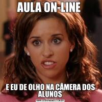 AULA ON-LINE E EU DE OLHO NA CÂMERA DOS ALUNOS