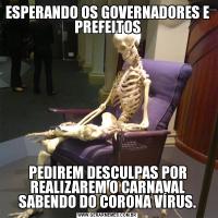 ESPERANDO OS GOVERNADORES E PREFEITOSPEDIREM DESCULPAS POR REALIZAREM O CARNAVAL SABENDO DO CORONA VÍRUS.