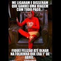 ME LIGARAM E DISSERAM QUE GANHEI UMA VIAGEM COM TUDO PAGO... FIQUEI FELIZÃO ATÉ OLHAR NA FOLHINHA QUE ERA 1° DE ABRIL. 