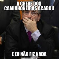 A GREVE DOS CAMINHONEIROS ACABOUE EU NÃO FIZ NADA