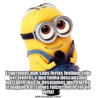 Esperamos que suas férias tenham sido excelentes e que tenha descansado bastante! Nós te desejamos um retorno tranquilo e estamos felizes em te ter de volta!