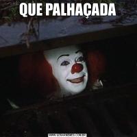 QUE PALHAÇADA