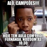 ALÔ, CAMPEÕES!!!HOJE TEM AULA COM PROF. FERNANDA, NO ZOOM ÀS 18:30