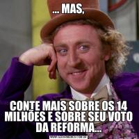 ... MAS,CONTE MAIS SOBRE OS 14 MILHÕES E SOBRE SEU VOTO DA REFORMA...