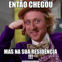ENTÃO CHEGOUMAS NA SUA RESIDÊNCIA !!!