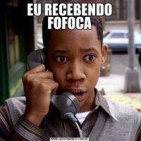 EU RECEBENDO FOFOCA