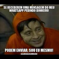 SE RECEBEREM UMA MENSAGEM DO MEU WHATSAPP PEDINDO DINHEIROPODEM ENVIAR, SOU EU MESMO!