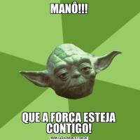 MANÔ!!!QUE A FORÇA ESTEJA CONTIGO!