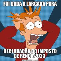 FOI DADA A LARGADA PARADECLARAÇÃO DO IMPOSTO DE RENDA 2023 