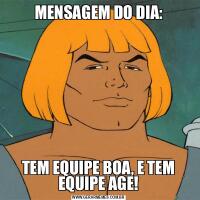 MENSAGEM DO DIA:TEM EQUIPE BOA, E TEM EQUIPE AGE!