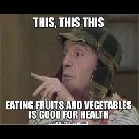 THIS, THIS THISEATING FRUITS AND VEGETABLES IS GOOD FOR HEALTH