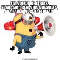 ELA VOLTOU DE FÉRIAS, EBAAAAA!!! BEM-VINDA DE VOLTA, ANA PAULA! VOCÊ FAZ FALTA!!!