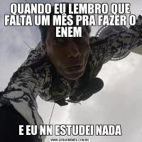 QUANDO EU LEMBRO QUE FALTA UM MÊS PRA FAZER O ENEM E EU NN ESTUDEI NADA